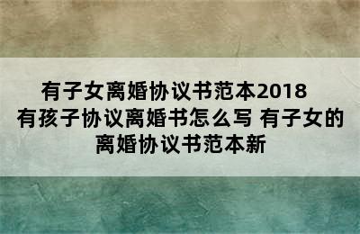 有子女离婚协议书范本2018  有孩子协议离婚书怎么写 有子女的离婚协议书范本新